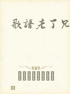 歌谱老了兄弟