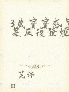 3岁宝宝感冒老是反复发烧什么原因