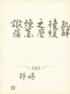 锻炼之后肌肉酸痛怎么缓解一下