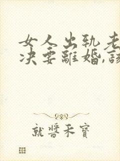 女人出轨老公坚决要离婚,该怎么挽留