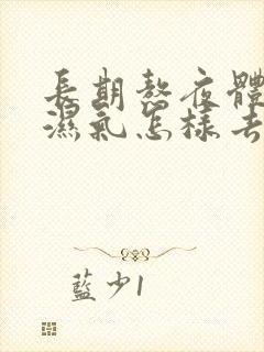 长期熬夜体内有湿气怎样去除