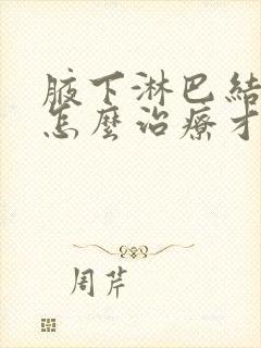 腋下淋巴结肿大怎么治疗才能消除呢