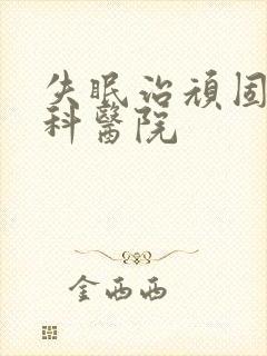 失眠治顽固性专科医院