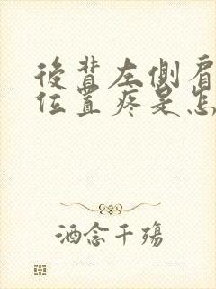 后背左侧肩胛骨位置疼是怎么回事