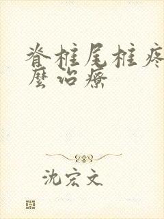 脊椎尾椎疼痛怎么治疗