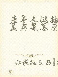 老年人腿抽筋膝盖疼是怎么回事