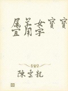 属羊女宝宝起名宜用字