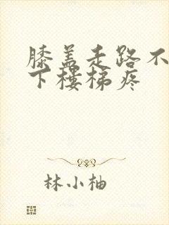 膝盖走路不疼但下楼梯疼封面