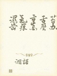 湿气重舌苔厚有齿痕怎么办