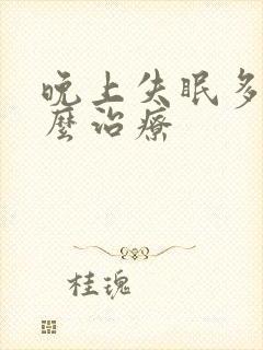 晚上失眠多梦怎么治疗