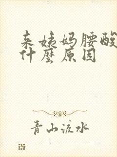 来姨妈腰酸疼是什么原因