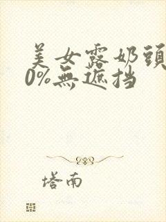 美女露奶头100%无遮挡