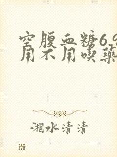 空腹血糖6.9用不用吃药