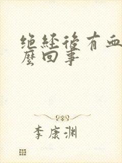 绝经后有血了怎么回事