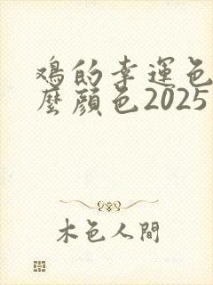 鸡的幸运色是什么颜色2025