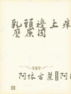 乳头边上痒是什么原因