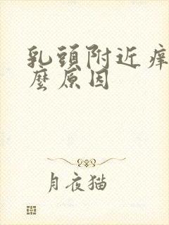 乳头附近痒是什么原因封面