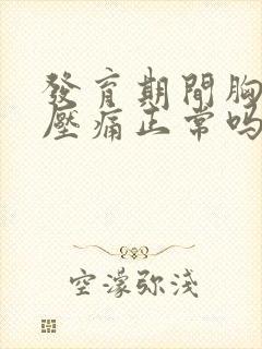 发育期间胸部按压痛正常吗