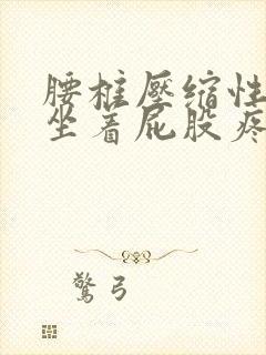 腰椎压缩性骨折坐着屁股疼