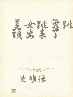 美女跳舞跳的奶头出来了