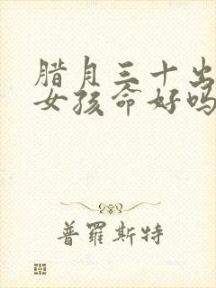 腊月三十出生的女孩命好吗封面