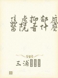 焦虑抑郁应该去医院看什么科