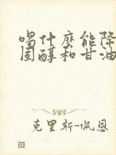 喝什么能降低胆固醇和甘油三酯