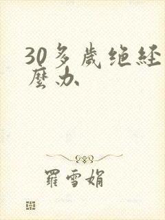 30多岁绝经怎么办