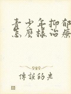 青少年抑郁 应怎么样治疗方法