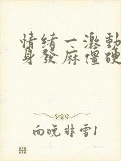 情绪一激动就全身发麻僵硬怎么回事