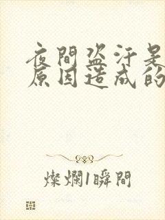 夜间盗汗是什么原因造成的该怎么治疗女人