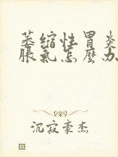 萎缩性胃炎饭后胀气怎么办封面