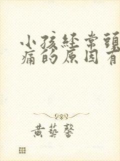 小孩经常头晕头痛的原因有哪些