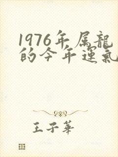 1976年属龙的今年运气怎么样