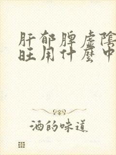 肝郁脾虚阴虚火旺用什么中药治疗