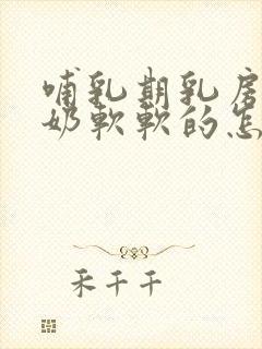 哺乳期乳房不涨奶软软的怎么回事封面