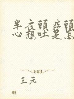 半夜头疼头晕恶心想吐是怎么回事