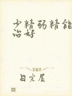 少精弱精能不能治好