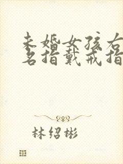 未婚女孩右手无名指戴戒指