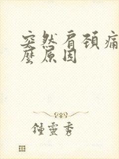 突然肩颈痛是什么原因