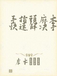 手指头麻木怎么快速解决手麻封面