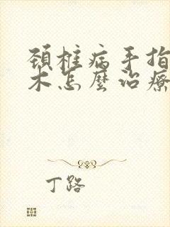 颈椎病手指头麻木怎么治疗最好