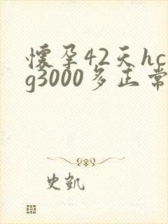 怀孕42天hcg3000多正常吗