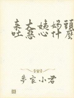 来大姨妈头痛想吐恶心什么原因