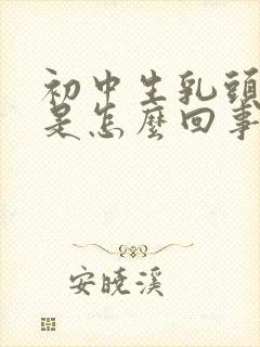 初中生乳头裂开是怎么回事