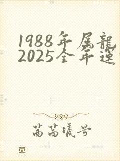 1988年属龙2025全年运势男
