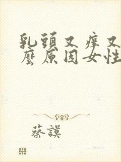 乳头又痒又痛什么原因女性