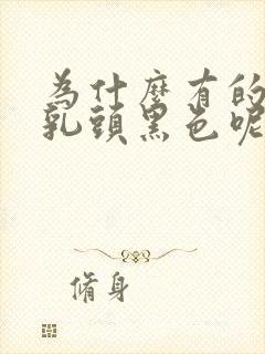 为什么有的女生乳头黑色呢封面