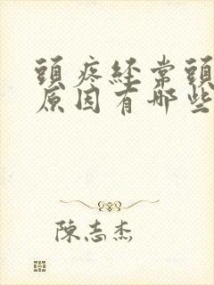头疼经常头晕的原因有哪些