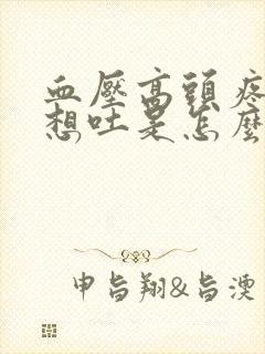 血压高头疼恶心想吐是怎么回事